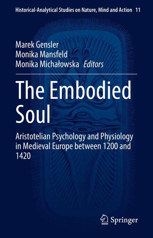 Book cover of The Embodied Soul: Aristotelian Psychology and Physiology in Medieval Europe between 1200 and 1420 (1st ed. 2022) (Historical-Analytical Studies on Nature, Mind and Action #11)