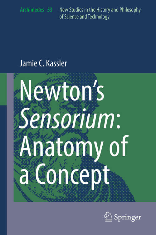 Book cover of Newton’s Sensorium: Anatomy of a Concept (1st ed. 2018) (Archimedes Ser. #53)