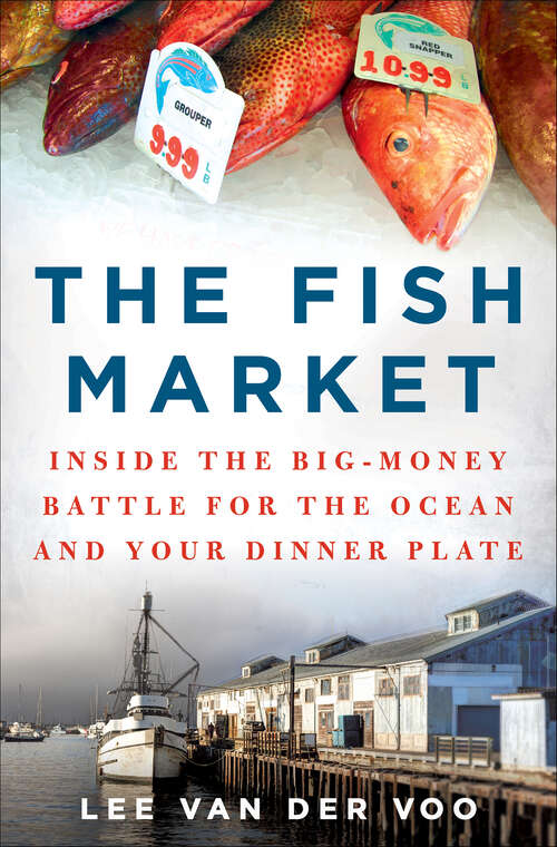 Book cover of The Fish Market: Inside the Big-Money Battle for the Ocean and Your Dinner Plate