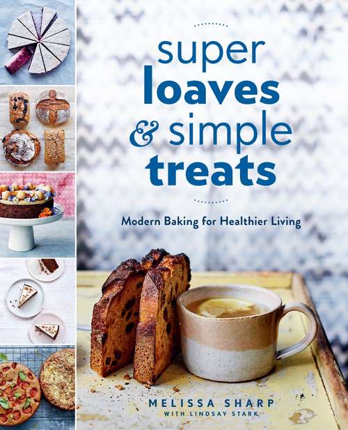 Book cover of Super Loaves and Simple Treats: Modern Baking for Healthier Living