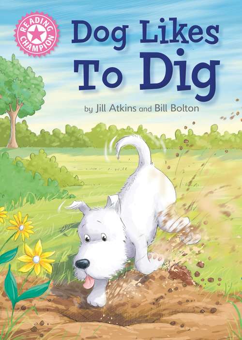 Book cover of Dog Likes to Dig: Independent Reading Pink 1A (Reading Champion #91)