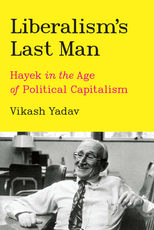Book cover of Liberalism's Last Man: Hayek in the Age of Political Capitalism
