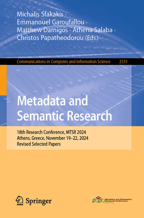 Book cover of Metadata and Semantic Research: 18th Research Conference, MTSR 2024, Athens, Greece, November 19–22, 2024, Revised Selected Papers (Communications in Computer and Information Science #2331)