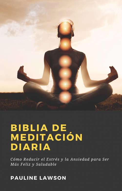 Book cover of Biblia de Meditación Diaria: Cómo Reducir el Estrés y la Ansiedad para Ser Más Feliz y Saludable