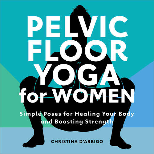 Book cover of Pelvic Floor Yoga for Women: Simple Poses for Healing Your Body and Boosting Strength