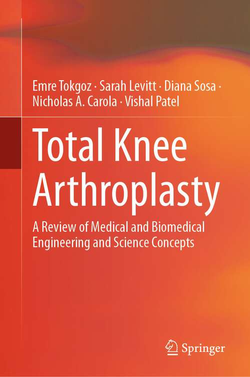 Book cover of Total Knee Arthroplasty: A Review of Medical and Biomedical Engineering and Science Concepts (1st ed. 2023)