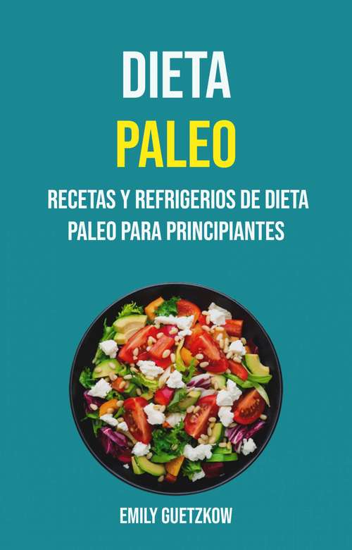 Book cover of Dieta Paleo: Recetas de Comidas y Aperitivos Paleo Para Principiantes