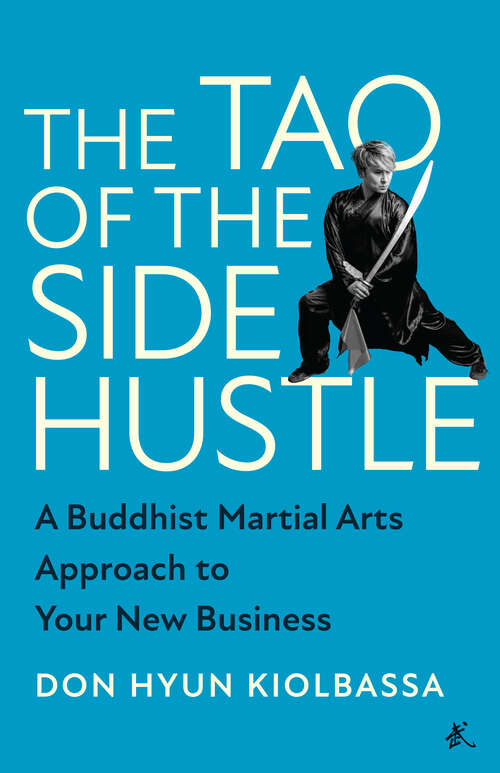 Book cover of The Tao of the Side Hustle: A Buddhist Martial Arts Approach to Your New Business