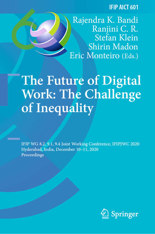 Book cover of The Future of Digital Work: IFIP WG 8.2, 9.1, 9.4 Joint Working Conference, IFIPJWC 2020, Hyderabad, India, December 10–11, 2020, Proceedings (1st ed. 2020) (IFIP Advances in Information and Communication Technology #601)