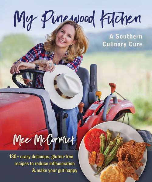 Book cover of My Pinewood Kitchen, A Southern Culinary Cure: 130+ Crazy Delicious, Gluten-Free Recipes to Reduce Inflammation and Make Your Gut Happy 