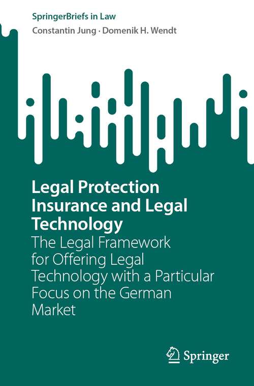 Book cover of Legal Protection Insurance and Legal Technology: The Legal Framework for Offering Legal Technology with a Particular Focus on the German Market (1st ed. 2022) (SpringerBriefs in Law)