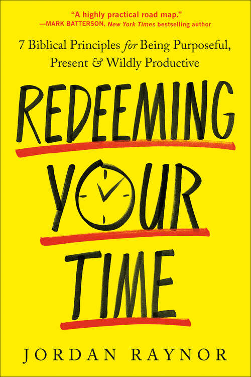 Book cover of Redeeming Your Time: 7 Biblical Principles for Being Purposeful, Present, and Wildly Productive
