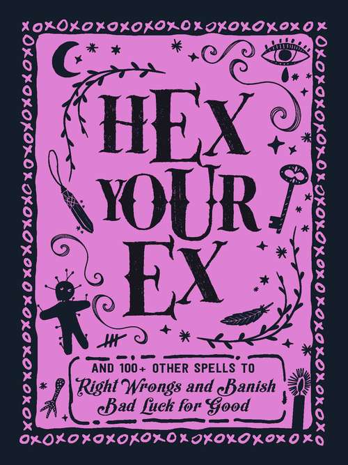 Book cover of Hex Your Ex: And 100+ Other Spells to Right Wrongs and Banish Bad Luck for Good