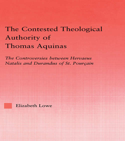 Book cover of The Contested Theological Authority of Thomas Aquinas: The Controversies Between Hervaeus Natalis and Durandus of St. Pourcain, 1307-1323 (Studies in Medieval History and Culture: Vol. 17)