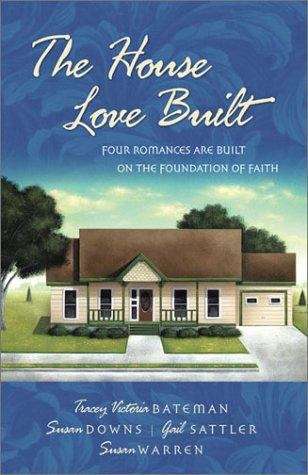 Book cover of The House Love Built: Four Romances Are Built on the Foundation of Faith