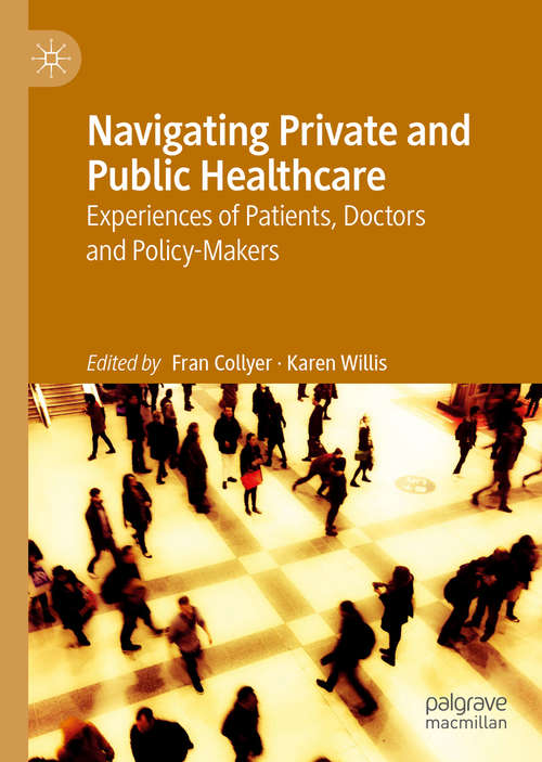 Book cover of Navigating Private and Public Healthcare: Experiences of Patients, Doctors and Policy-Makers (1st ed. 2020)