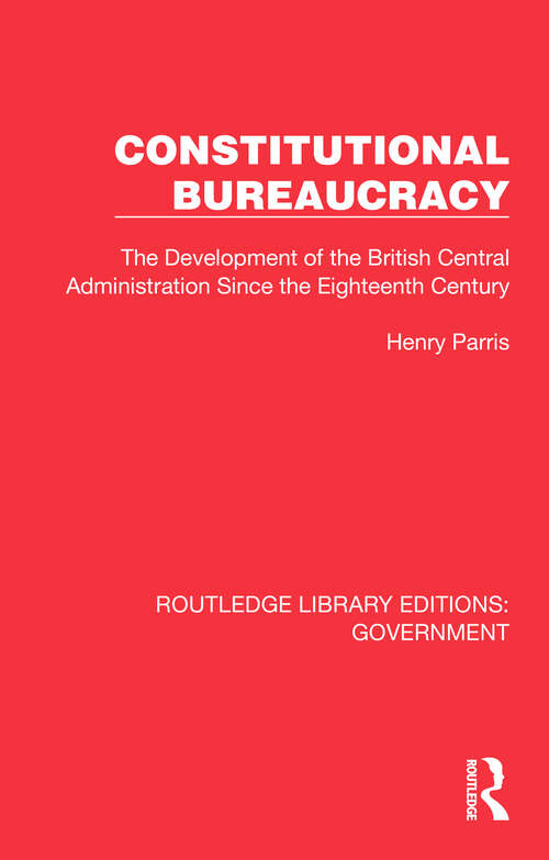 Book cover of Constitutional Bureaucracy: The Development of the British Central Administration Since the Eighteenth Century (Routledge Library Editions: Government)