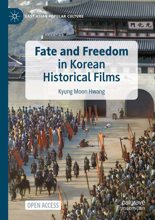 Book cover of Fate and Freedom in Korean Historical Films (1st ed. 2023) (East Asian Popular Culture)