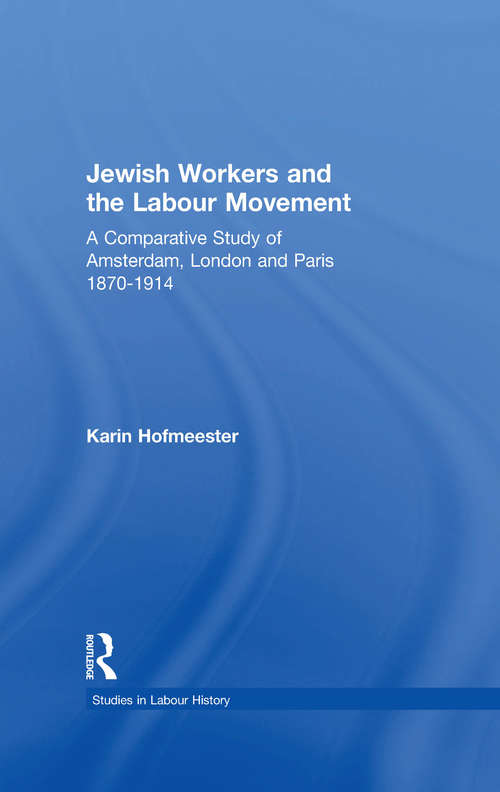 Book cover of Jewish Workers and the Labour Movement: A Comparative Study of Amsterdam, London and Paris 1870-1914 (Studies in Labour History)