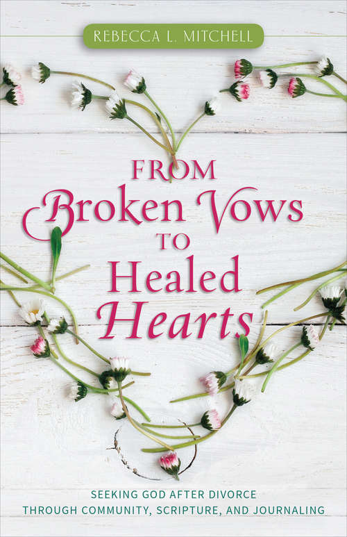 Book cover of From Broken Vows to Healed Hearts: Seeking God After Divorce, Through Community, Scripture, and Journaling