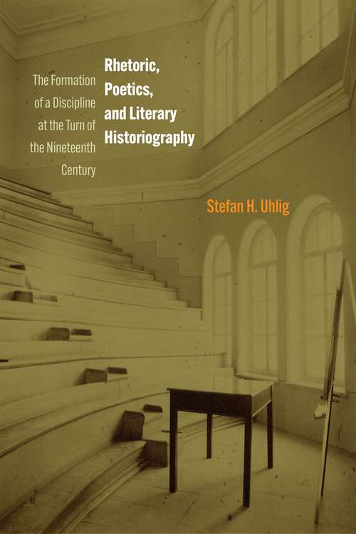 Book cover of Rhetoric, Poetics, and Literary Historiography: The Formation of a Discipline at the Turn of the Nineteenth Century