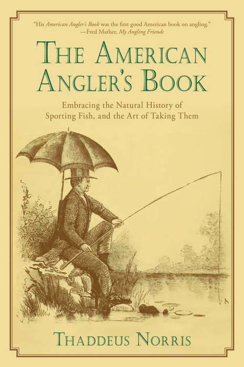 Book cover of American Angler's Book: Embracing the Natural History of Sporting Fish, and the Art of Taking Them