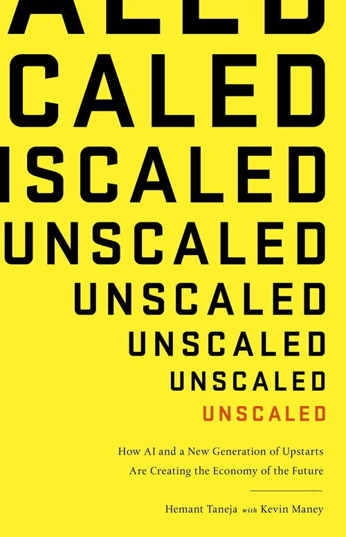 Book cover of Unscaled: How A.I. and a New Generation of Upstarts are Creating the Economy of the Future
