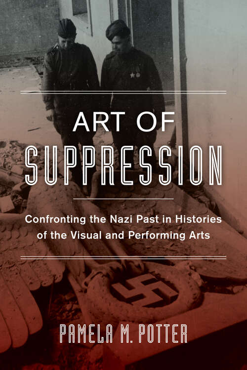 Book cover of Art of Suppression: Confronting the Nazi Past in Histories of the Visual and Performing Arts (Weimar and Now: German Cultural Criticism)