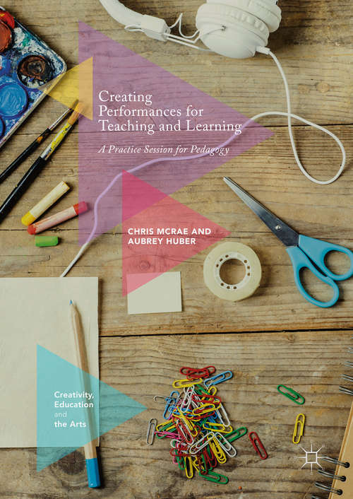Book cover of Creating Performances for Teaching and Learning: A Practice Session for Pedagogy (Creativity, Education and the Arts)