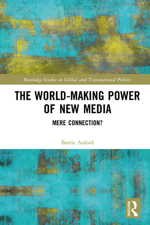 Book cover of The World-Making Power of New Media: Mere Connection? (Routledge Studies in Global and Transnational Politics)