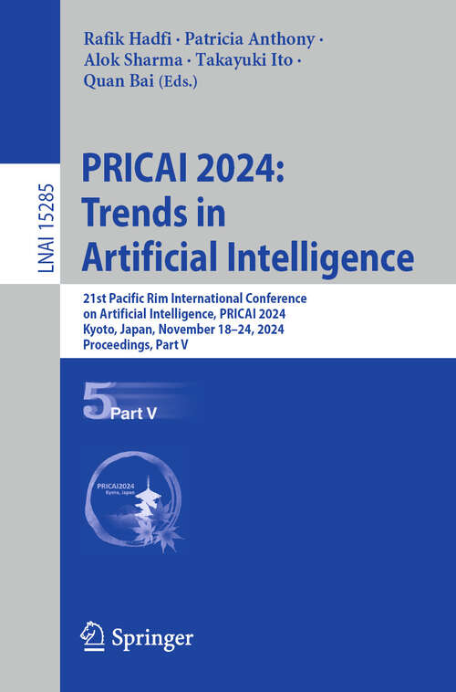 Book cover of PRICAI 2024: 21st Pacific Rim International Conference on Artificial Intelligence, PRICAI 2024, Kyoto, Japan, November 18–24, 2024, Proceedings, Part V (Lecture Notes in Computer Science #15285)