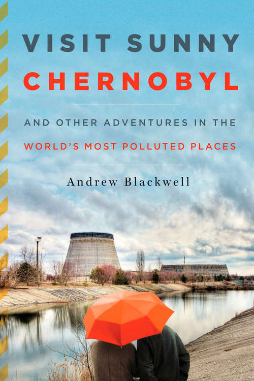 Book cover of Visit Sunny Chernobyl: And Other Adventures in the World's Most Polluted Places
