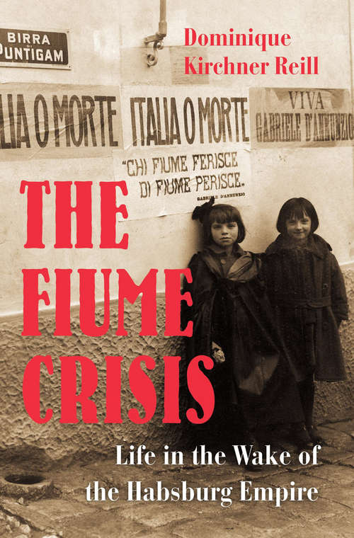 Book cover of The Fiume Crisis: Life In The Wake Of The Habsburg Empire