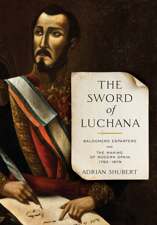 Book cover of The Sword of Luchana: Baldomero Espartero and the Making of Modern Spain, 1793–1879 (Toronto Iberic)