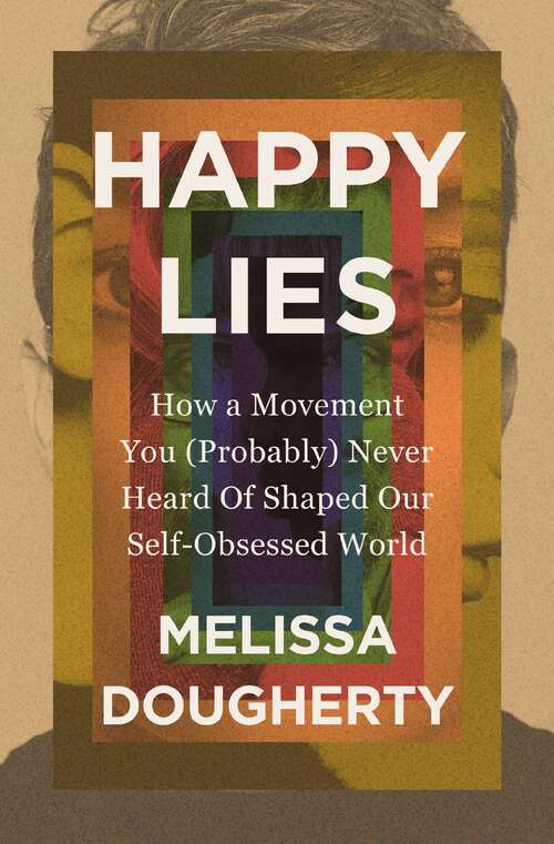 Book cover of Happy Lies: How a Movement You (Probably) Never Heard Of Shaped Our Self-Obsessed World