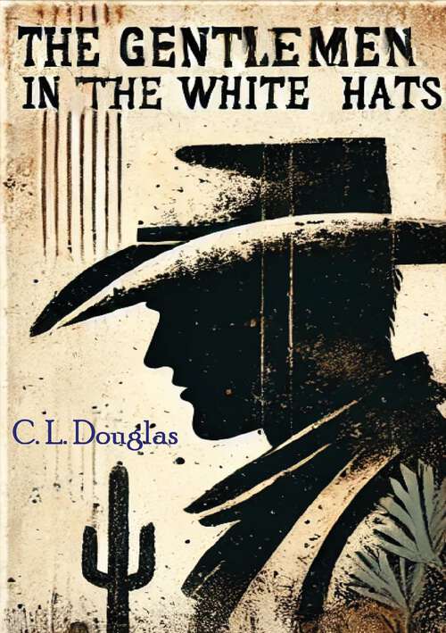 Book cover of The Gentlemen in the White Hats: Dramatic Episodes in the History of the Texas Rangers