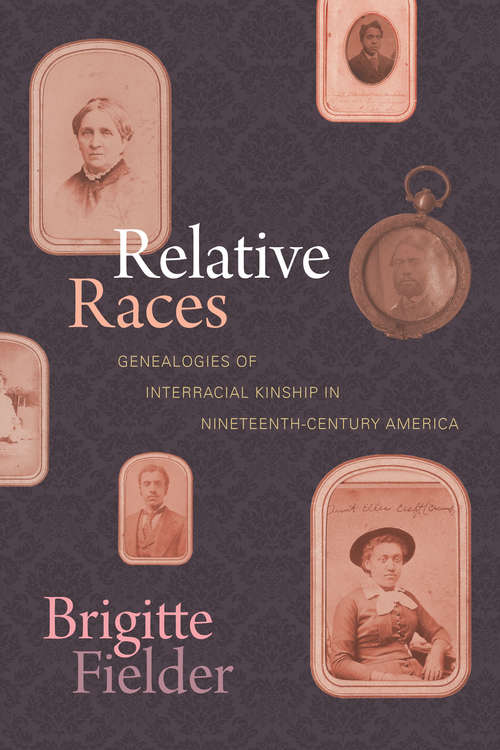 Book cover of Relative Races: Genealogies of Interracial Kinship in Nineteenth-Century America