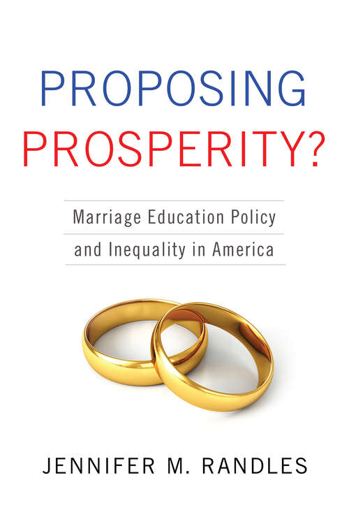 Book cover of Proposing Prosperity?: Marriage Education Policy and Inequality in America