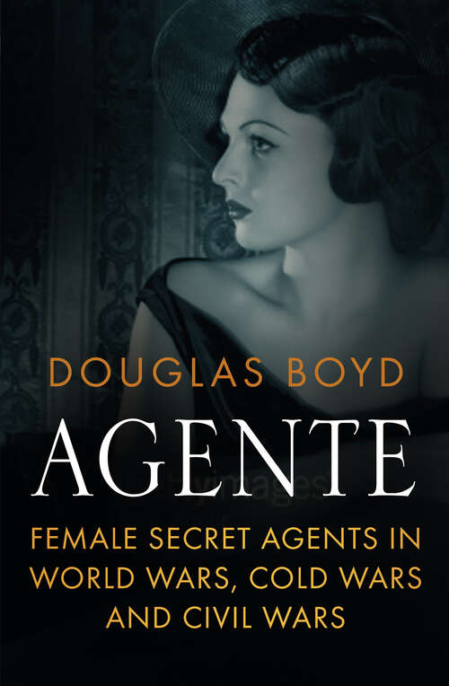 Book cover of Agente: Female Secret Agents in World Wars, Cold War and Civil Wars