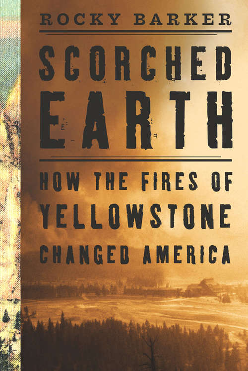 Book cover of Scorched Earth: How the Fires of Yellowstone Changed America