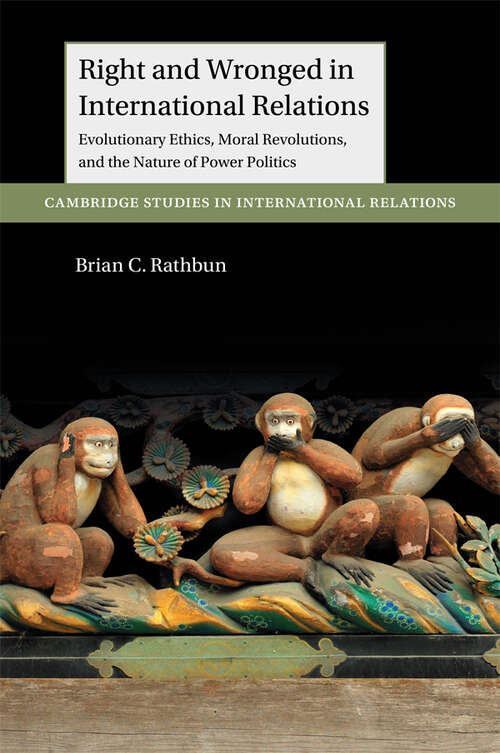 Book cover of Right and Wronged in International Relations: Evolutionary Ethics, Moral Revolutions, and the Nature of Power Politics (Cambridge Studies in International Relations)