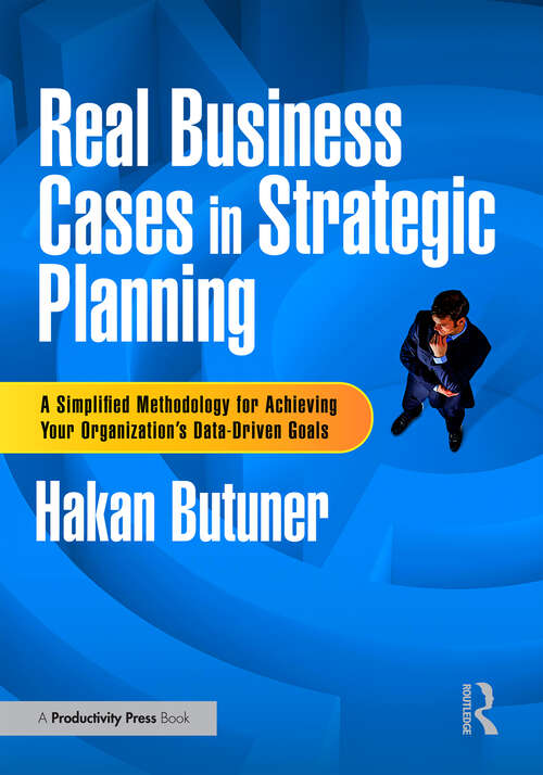 Book cover of Real Business Cases in Strategic Planning: A Simplified Methodology for Achieving Your Organization's Data-Driven Goals