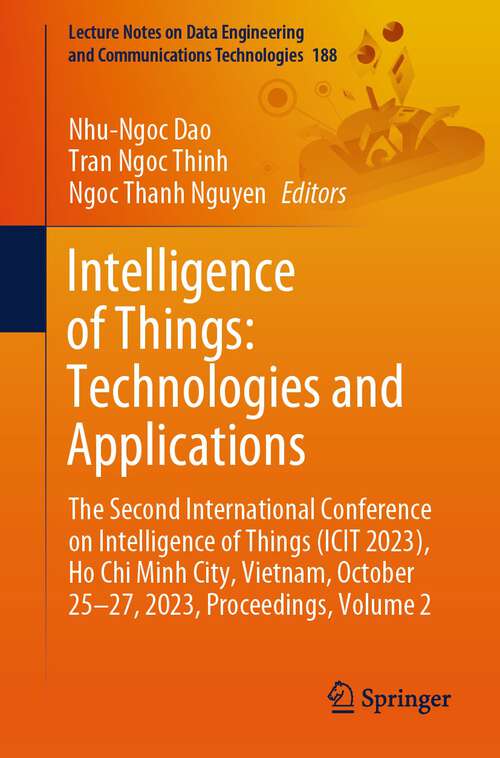Book cover of Intelligence of Things: The Second International Conference on Intelligence of Things (ICIT 2023), Ho Chi Minh City, Vietnam, October 25-27, 2023, Proceedings, Volume 2 (1st ed. 2023) (Lecture Notes on Data Engineering and Communications Technologies #188)