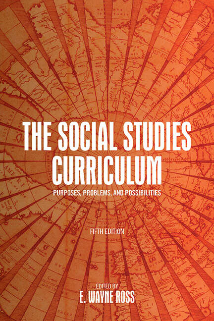 Book cover of The Social Studies Curriculum, Fifth Edition: Purposes, Problems, and Possibilities (4)