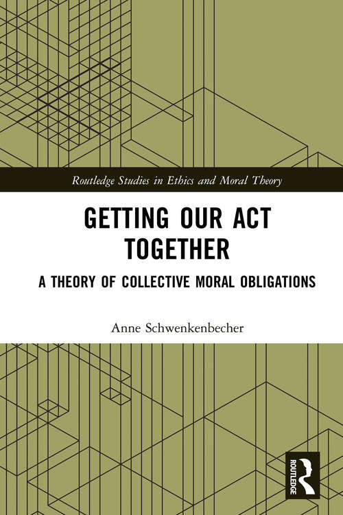 Book cover of Getting Our Act Together: A Theory of Collective Moral Obligations (Routledge Studies in Ethics and Moral Theory)