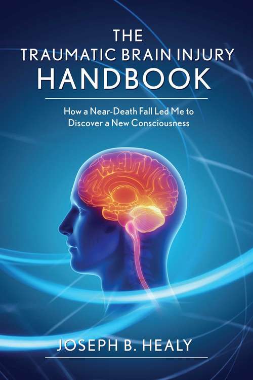 Book cover of Traumatic Brain Injury Handbook: How a Near-Death Fall Led Me to Discover a New Consciousness