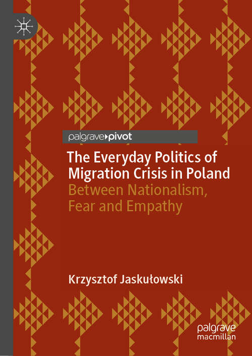 Book cover of The Everyday Politics of Migration Crisis in Poland: Between Nationalism, Fear and Empathy (1st ed. 2019)