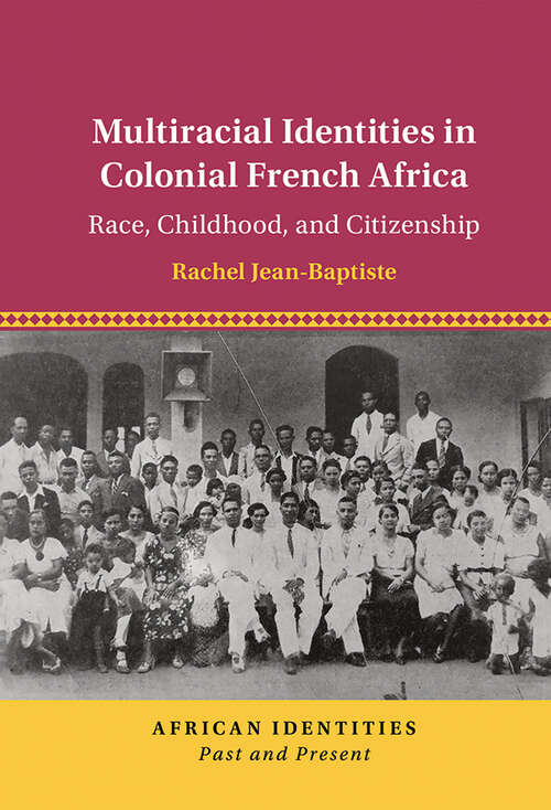 Book cover of Multiracial Identities in Colonial French Africa: Race, Childhood, and Citizenship (African Identities: Past and Present)