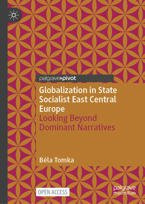 Book cover of Globalization in State Socialist East Central Europe: Looking Beyond Dominant Narratives (2024)