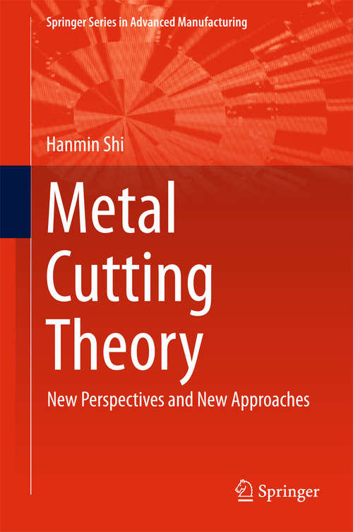 Book cover of Metal Cutting Theory: New Perspectives And New Approaches (1st ed. 2018) (Springer Series in Advanced Manufacturing)